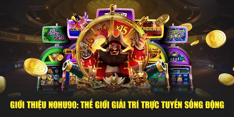 Giới Thiệu Nohu90: Thế Giới Giải Trí Trực Tuyến Sống Động