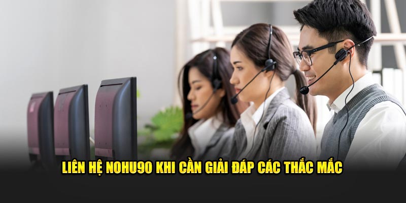 Liên Hệ Nohu90 khi cần giải đáp các thắc mắc