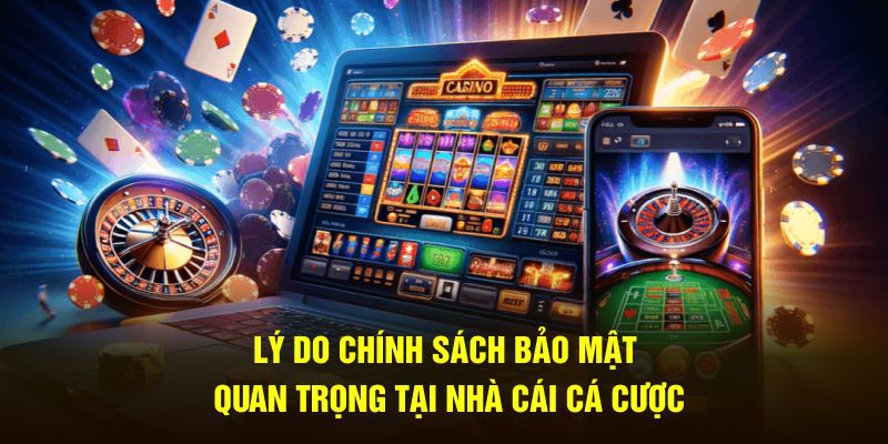 Lý do chính sách bảo mật quan trọng tại nhà cái cá cược