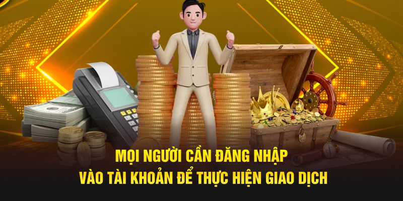 Mọi người cần đăng nhập vào tài khoản để thực hiện giao dịch