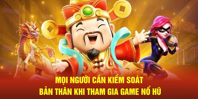 Mọi người cần kiểm soát bản thân khi tham gia game nổ hũ