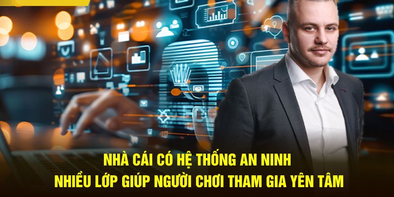 Nhà cái có hệ thống an ninh nhiều lớp giúp người chơi tham gia yên tâm