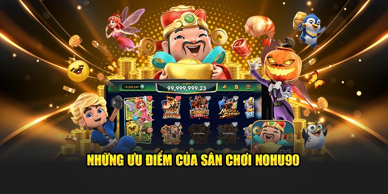 Những ưu điểm của sân chơi Nohu90