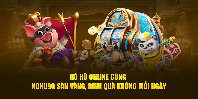 Nổ Hũ Online Cùng Nohu90 Săn Vàng, Rinh Quà Khủng Mỗi Ngày