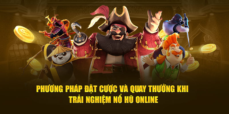 Phương pháp đặt cược và quay thưởng khi trải nghiệm Nổ Hũ Online