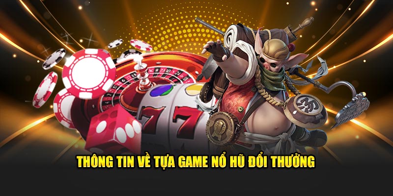 Khám phá thông tin tựa game Nổ Hũ Đổi Thưởng