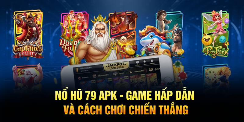 Nổ Hũ 79 APK - Game Hấp Dẫn và Cách Chơi Chiến Thắng