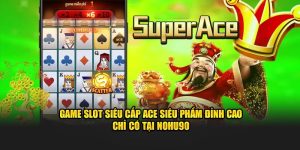 Game Slot Siêu Cấp Ace Siêu Phẩm Đỉnh Cao Chỉ Có Tại Nohu90