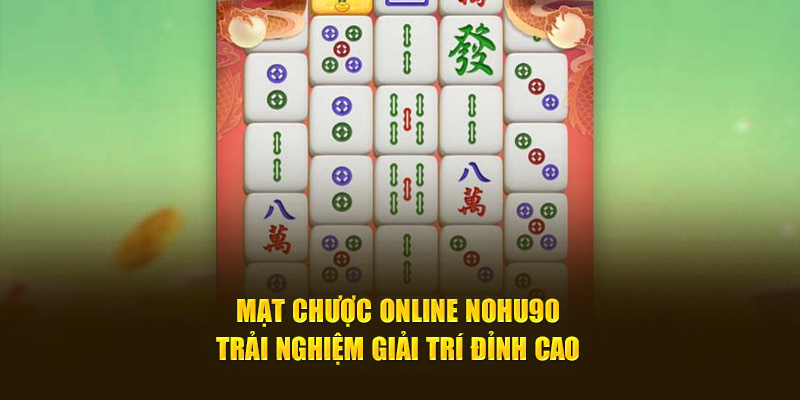 Mạt Chược Online Nohu90: Trải Nghiệm Giải Trí Đỉnh Cao