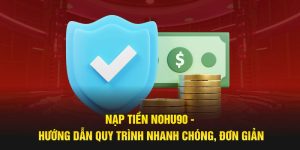 Nạp Tiền Nohu90 - Hướng Dẫn Quy Trình Nhanh Chóng, Đơn Giản