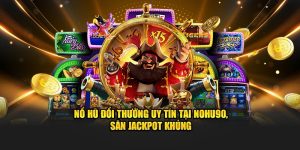 Nổ Hũ Đổi Thưởng Uy Tín Tại Nohu90, Săn Jackpot Khủng